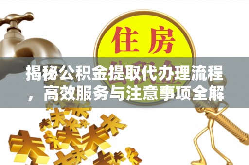 鄢陵揭秘公积金提取代办理流程，高效服务与注意事项全解析