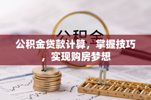 鄢陵公积金贷款计算，掌握技巧，实现购房梦想
