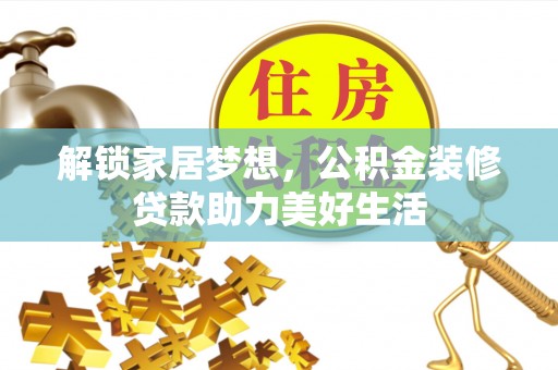 鄢陵解锁家居梦想，公积金装修贷款助力美好生活