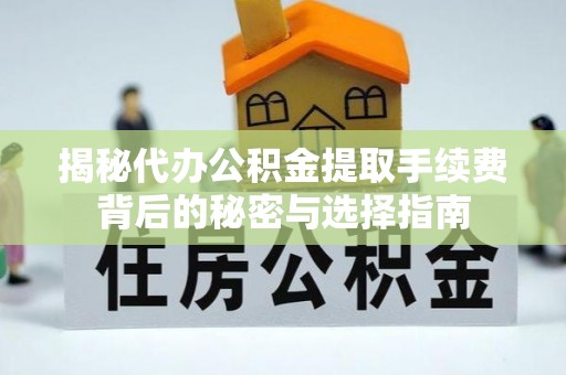 鄢陵揭秘代办公积金提取手续费背后的秘密与选择指南
