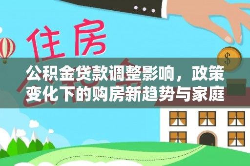鄢陵公积金贷款调整影响，政策变化下的购房新趋势与家庭财务规划