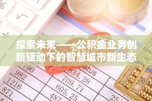 鄢陵探索未来——公积金业务创新驱动下的智慧城市新生态