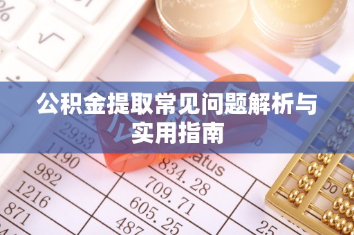 鄢陵公积金提取常见问题解析与实用指南