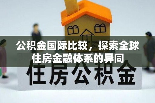 鄢陵公积金国际比较，探索全球住房金融体系的异同