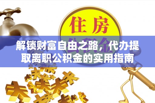 鄢陵解锁财富自由之路，代办提取离职公积金的实用指南