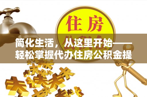 鄢陵简化生活，从这里开始——轻松掌握代办住房公积金提取全流程