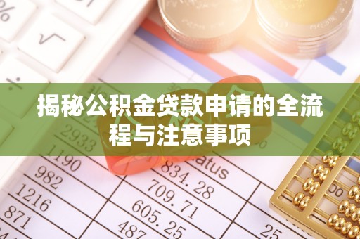 鄢陵揭秘公积金贷款申请的全流程与注意事项