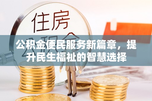 鄢陵公积金便民服务新篇章，提升民生福祉的智慧选择
