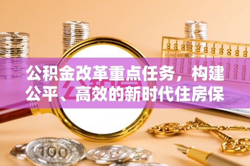 鄢陵公积金改革重点任务，构建公平、高效的新时代住房保障体系