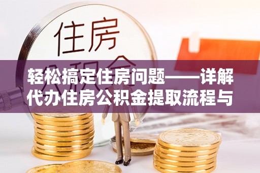 鄢陵轻松搞定住房问题——详解代办住房公积金提取流程与技巧