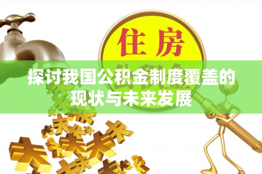 鄢陵探讨我国公积金制度覆盖的现状与未来发展