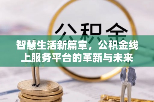 鄢陵智慧生活新篇章，公积金线上服务平台的革新与未来