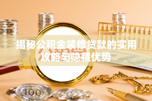 鄢陵揭秘公积金装修贷款的实用攻略与隐藏优势