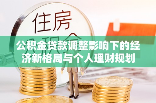 鄢陵公积金贷款调整影响下的经济新格局与个人理财规划
