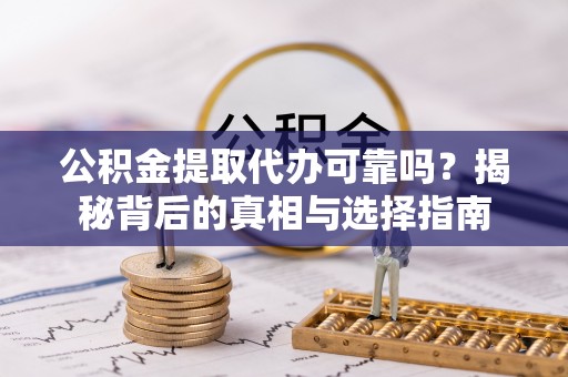鄢陵公积金提取代办可靠吗？揭秘背后的真相与选择指南