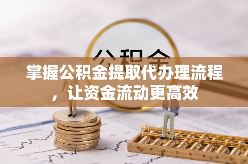 鄢陵掌握公积金提取代办理流程，让资金流动更高效
