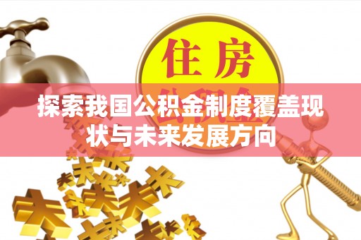 鄢陵探索我国公积金制度覆盖现状与未来发展方向