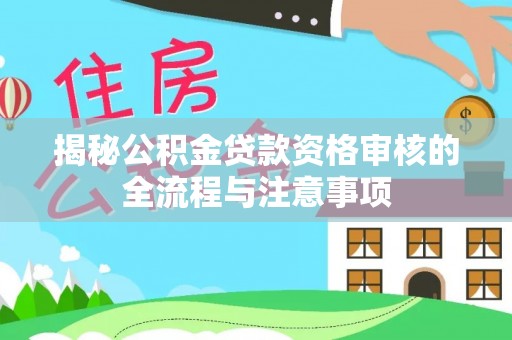 鄢陵揭秘公积金贷款资格审核的全流程与注意事项