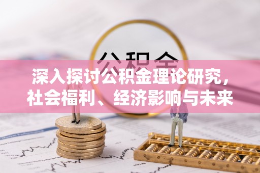 鄢陵深入探讨公积金理论研究，社会福利、经济影响与未来展望
