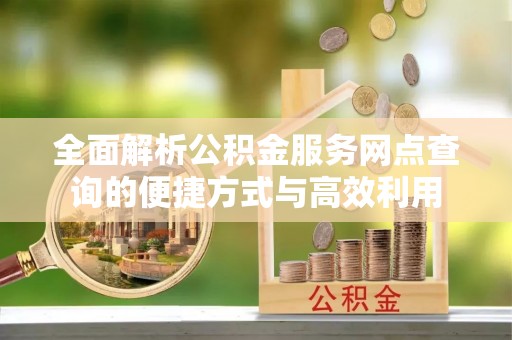 鄢陵全面解析公积金服务网点查询的便捷方式与高效利用