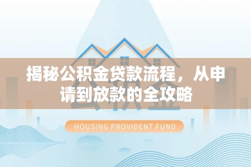 鄢陵揭秘公积金贷款流程，从申请到放款的全攻略