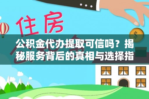 鄢陵公积金代办提取可信吗？揭秘服务背后的真相与选择指南