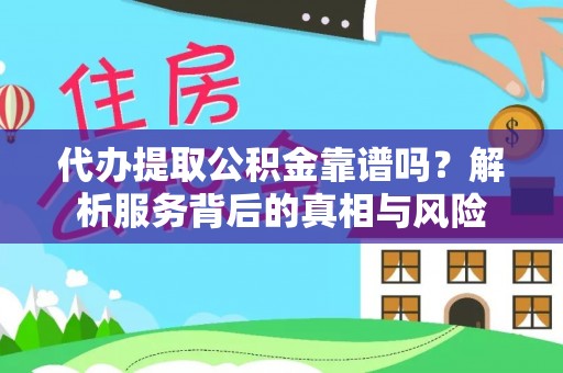 鄢陵代办提取公积金靠谱吗？解析服务背后的真相与风险
