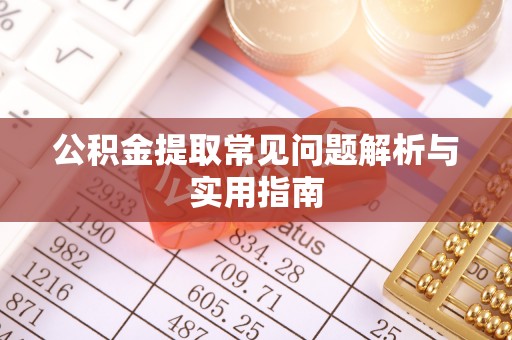 鄢陵公积金提取常见问题解析与实用指南