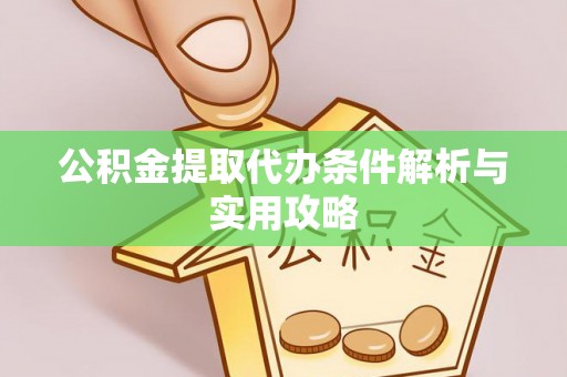 鄢陵公积金提取代办条件解析与实用攻略