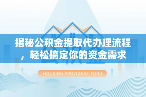 鄢陵揭秘公积金提取代办理流程，轻松搞定你的资金需求