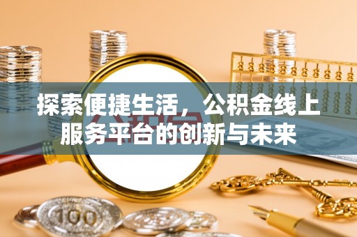 鄢陵探索便捷生活，公积金线上服务平台的创新与未来
