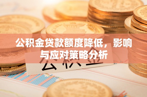 鄢陵公积金贷款额度降低，影响与应对策略分析