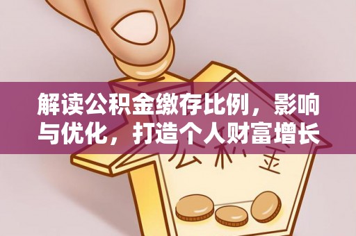 鄢陵解读公积金缴存比例，影响与优化，打造个人财富增长新引擎
