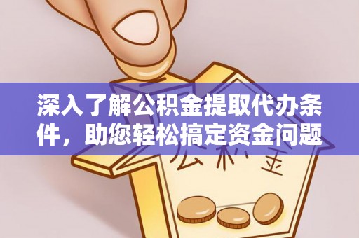 鄢陵深入了解公积金提取代办条件，助您轻松搞定资金问题