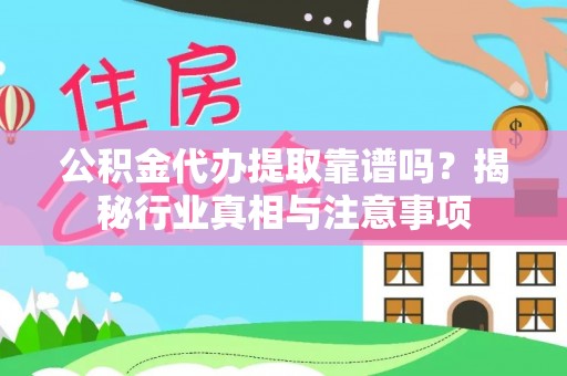 鄢陵公积金代办提取靠谱吗？揭秘行业真相与注意事项