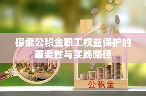 鄢陵探索公积金职工权益保护的重要性与实践路径
