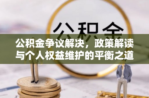 鄢陵公积金争议解决，政策解读与个人权益维护的平衡之道