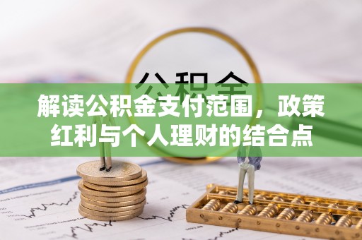 鄢陵解读公积金支付范围，政策红利与个人理财的结合点