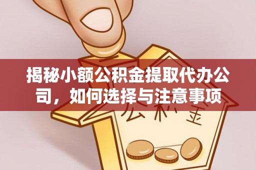 鄢陵揭秘小额公积金提取代办公司，如何选择与注意事项