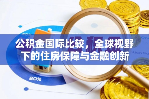 鄢陵公积金国际比较，全球视野下的住房保障与金融创新