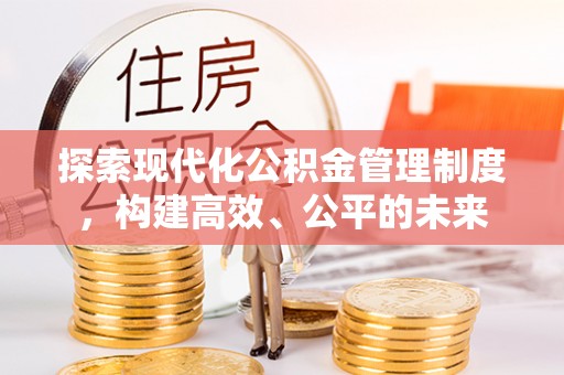 鄢陵探索现代化公积金管理制度，构建高效、公平的未来