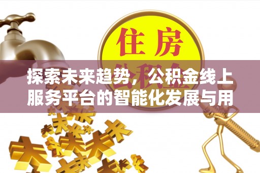 鄢陵探索未来趋势，公积金线上服务平台的智能化发展与用户便利性提升