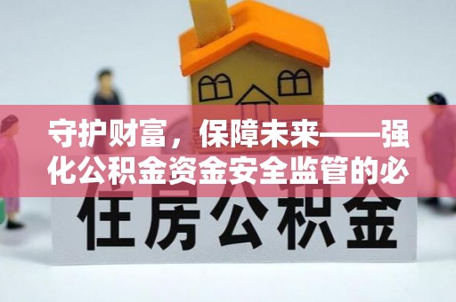 鄢陵守护财富，保障未来——强化公积金资金安全监管的必要性