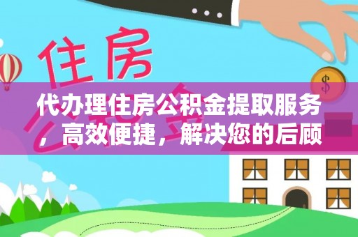 鄢陵代办理住房公积金提取服务，高效便捷，解决您的后顾之忧