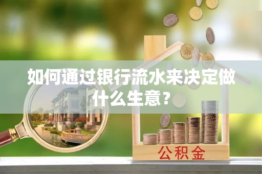 鄢陵如何通过银行流水来决定做什么生意？