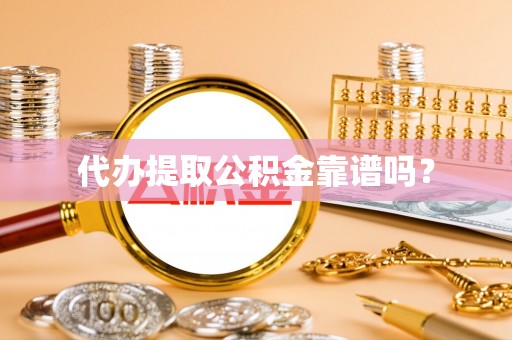 鄢陵代办提取公积金靠谱吗？