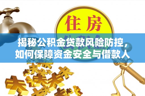 鄢陵揭秘公积金贷款风险防控，如何保障资金安全与借款人权益