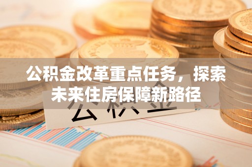 鄢陵公积金改革重点任务，探索未来住房保障新路径