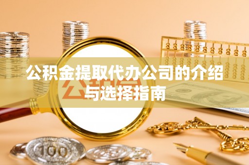 鄢陵公积金提取代办公司的介绍与选择指南