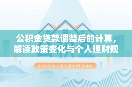 鄢陵公积金贷款调整后的计算，解读政策变化与个人理财规划